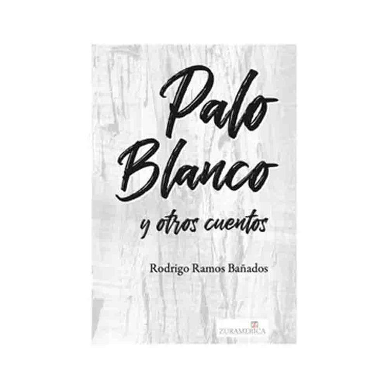 Rodrigo Ramos Bañados | Palo blanco y otros cuentos