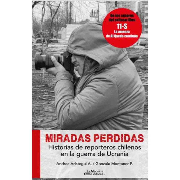 Andrea Aristegui, Gonzalo Montaner | Miradas Perdidas. Historias De Reporteros Chilenos En La Guerra De Ucrania